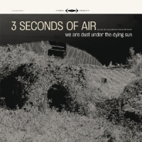 3 Seconds Of Air We Are Dust Under The Dying Sun