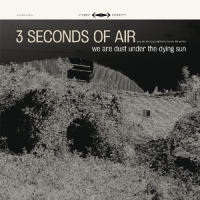 3 Seconds Of Air We Are Dust Under The Dying Sun