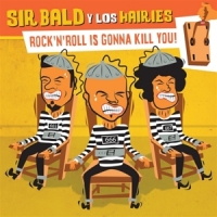Sir Bald Y Los Hairies Rock N Roll Is Gonna Kill You!