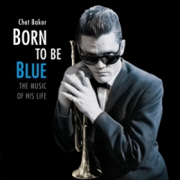 Baker, Chet Born To Be Blue / A Heartfelt Homage To The Life And