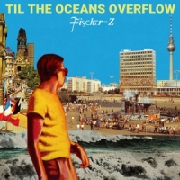 Fischer-z Til The Oceans Overflow