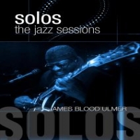 Ulmer, James Blood Solos: The Jazz Sessions