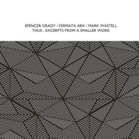 Grady, Spencer & Fermata Ark & Mark Thus  Excerpts From A Smaller Work