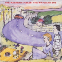 Magnetic Fields Wayward Bus/distant Plastic Trees