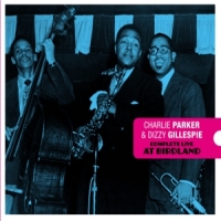 Parker, Charlie & Dizzy Gillespie Complete Live At Birdland