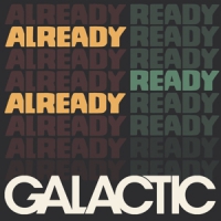 Galactic Already Ready Already