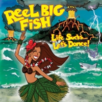 Reel Big Fish Life Sucks... Lets Dance!
