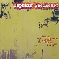 Captain Beefheart & His Magic Band Pearls Before .. / Ice Cream ..