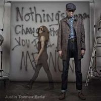 Earle, Justin Townes Nothing's Gonna Change The Way You Feel About Me Now