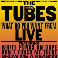 Tubes What Do You Want From Liv