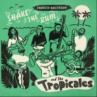 Charlie & The Tropicales Shake The Rum