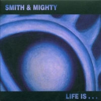 Smith & Mighty Life Is..