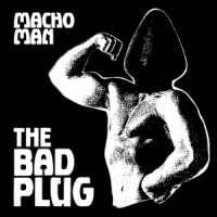 Bad Plug, The Macho Man