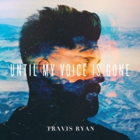 Ryan, Travis Until My Voice Is Gone