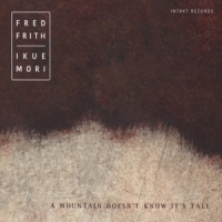 Frith, Fred / Ikue Mori A Mountain Doesn't Know