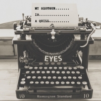 Eyes My Shotgun Is A Quill