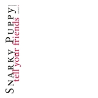 Snarky Puppy Tell Your Friends - 10 Year Anniversary
