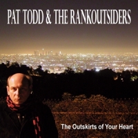 Pat Todd & The Rankoutsiders The Outskirts Of You Heart