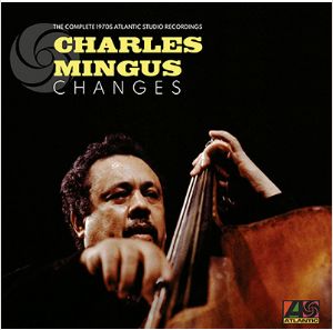 Mingus, Charles Changes: The Complete 1970s Atlantic Studio Recordings