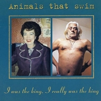 Animals That Swim I Was The King, I Really Was The Ki
