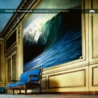 Concerto Koln Handel: Wassermusik - Water Music