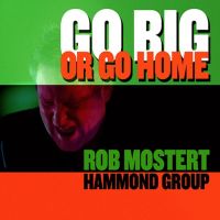 Mostert, Rob -hammond Group- Go Big Or Go Home