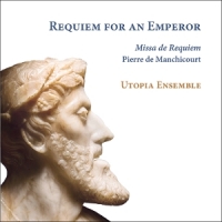 Utopia Ensemble De Manchicourt: Requiem For An Emperor