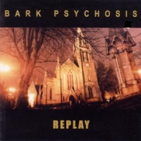 Bark Psychosis Replay