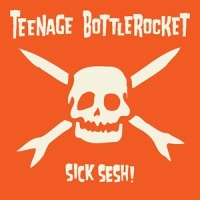 Teenage Bottlerocket Sick Sesh!