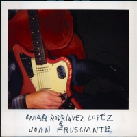 Rodriguez-lopez, Omar & John Frusciante Omar Rodriguez-lopez & John Frusciante