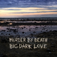 Murder By Death Big, Dark Love