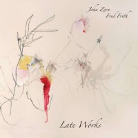 Zorn, John & Fred Frith Late Works
