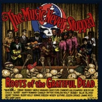 Grateful Dead Music Never Stopped - Roots Of The Grateful Dead