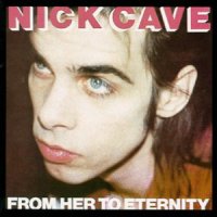 Cave, Nick & Bad Seeds From Her To Eternity