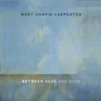 Carpenter, Mary Chapin Between Here & Gone
