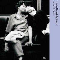 Unbelievable Truth Almost Here