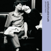 Unbelievable Truth Almost Here