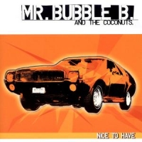 Mr. Bubble B. And The Coconuts Nice To Have