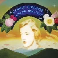 Converse, Connie How Sad, How Lovely (plus 7")