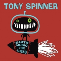 Tony Spinner Earth Music For Aliens
