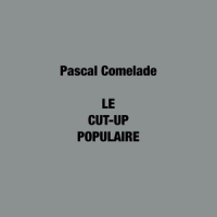 Comelade, Pascal Le Cut-up Populaire -ltd-