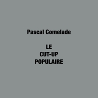 Comelade, Pascal Le Cut-up Populaire