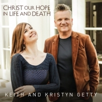 Getty, Keith & Kristyn Christ, Our Hope In Life & Death