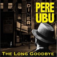 Pere Ubu Long Goodbye