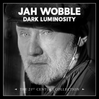 Wobble, Jah Dark Luminosity - The 21st Century Collection