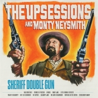 Upsessions, The -and Monty Neysmith- Sheriff Double Gun