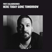 Kalkbrenner, Fritz Here Today Gone Tomorrow