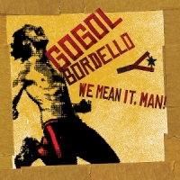 Gogol Bordello We Mean It, Man!