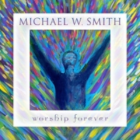 Smith, Michael W. Worship Forever
