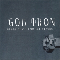 Gob Iron Death Songs For The Living